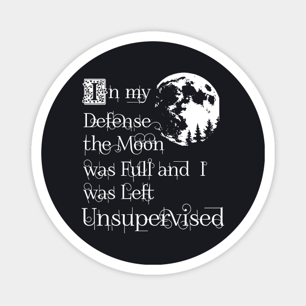 In My Defense The Moon Was Full And I Was Left Unsupervised Daughter T Shirts Magnet by erbedingsanchez